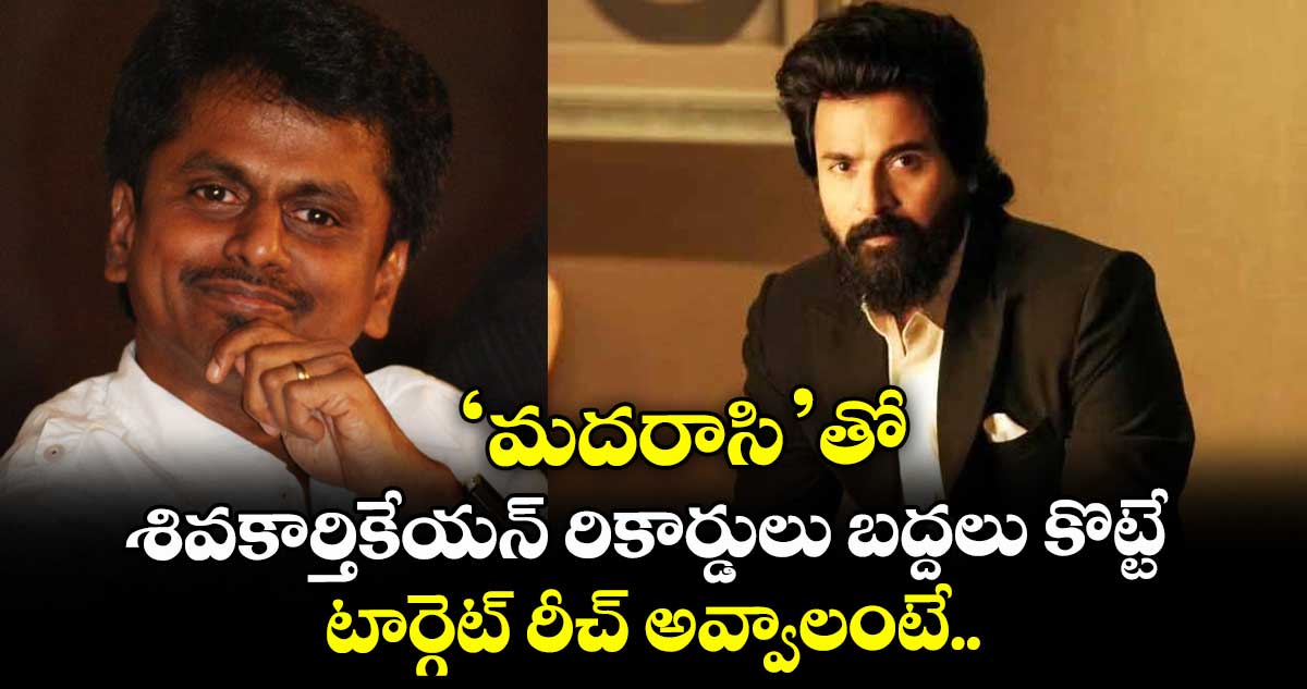 Sivakarthikeyan : 'మదరాసి'తో శివకార్తికేయన్ రికార్డులు బద్దలు కొట్టేనా? టార్గెట్ రీచ్ అవ్వాలంటే..