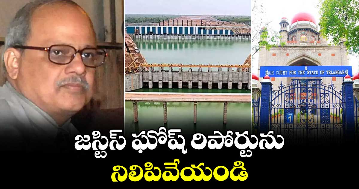 జస్టిస్ ఘోష్ రిపోర్టును నిలిపివేయండి