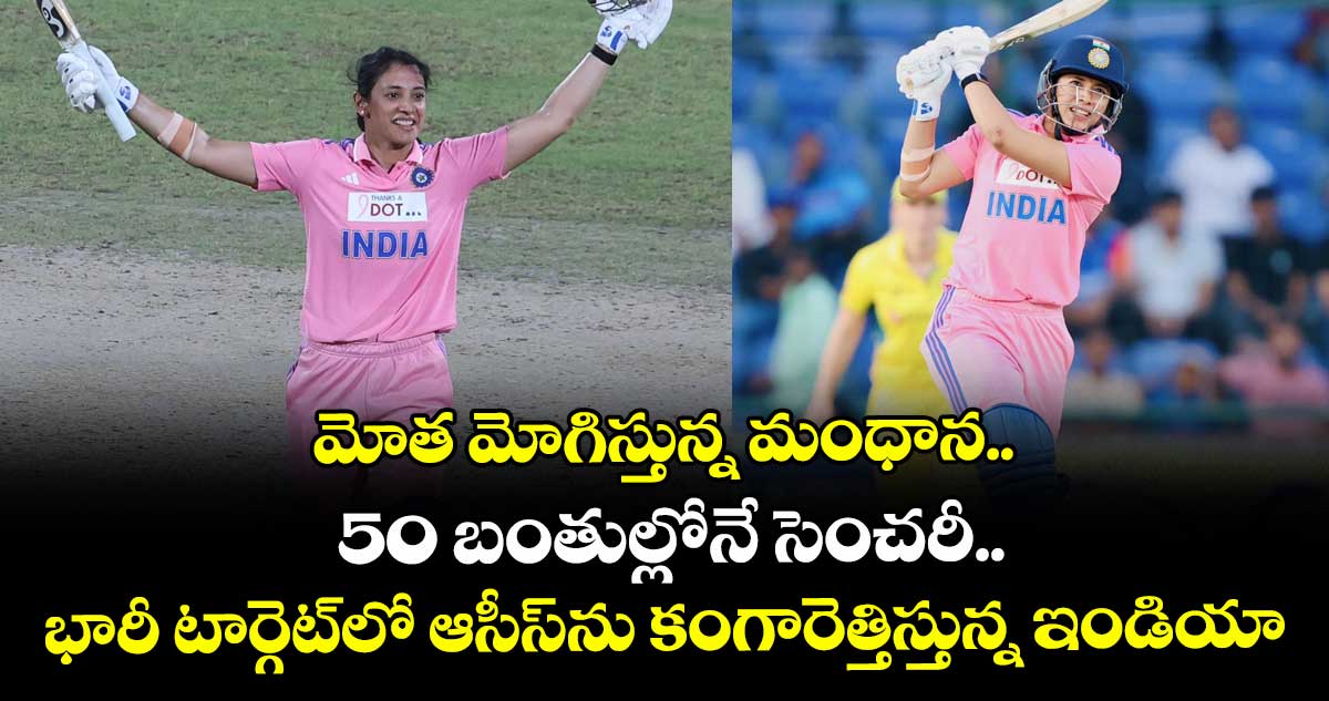 IND vs AUS: మోత మోగిస్తున్న మంధాన.. 50 బంతుల్లోనే సెంచరీ.. భారీ టార్గెట్‌లో ఆసీస్‌ను కంగారెత్తిస్తున్న ఇండియా