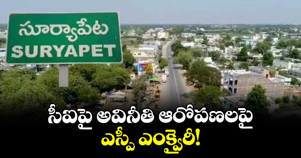 సీఐపై అవినీతి ఆరోపణలపై ఎస్పీ ఎంక్వైరీ!