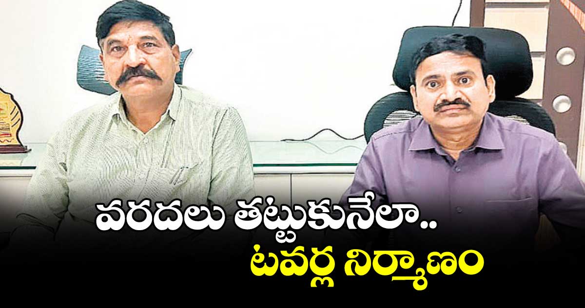 వరదలు తట్టుకునేలా టవర్ల నిర్మాణం : ఎస్పీడీసీఎల్ చీఫ్ ఇంజినీర్ బాలస్వామి