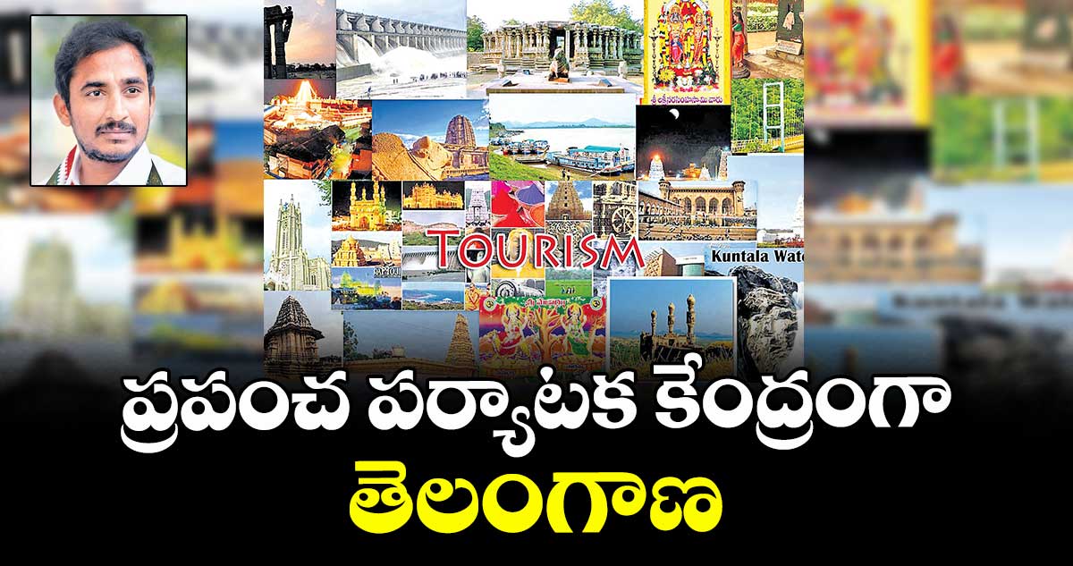 ప్రపంచ పర్యాటక కేంద్రంగా తెలంగాణ