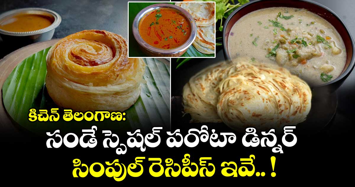 కిచెన్ తెలంగాణ: సండే స్పెషల్ పరోటా డిన్నర్‌‌.. సింపుల్ రెసిపీస్ ఇవే.. ! 