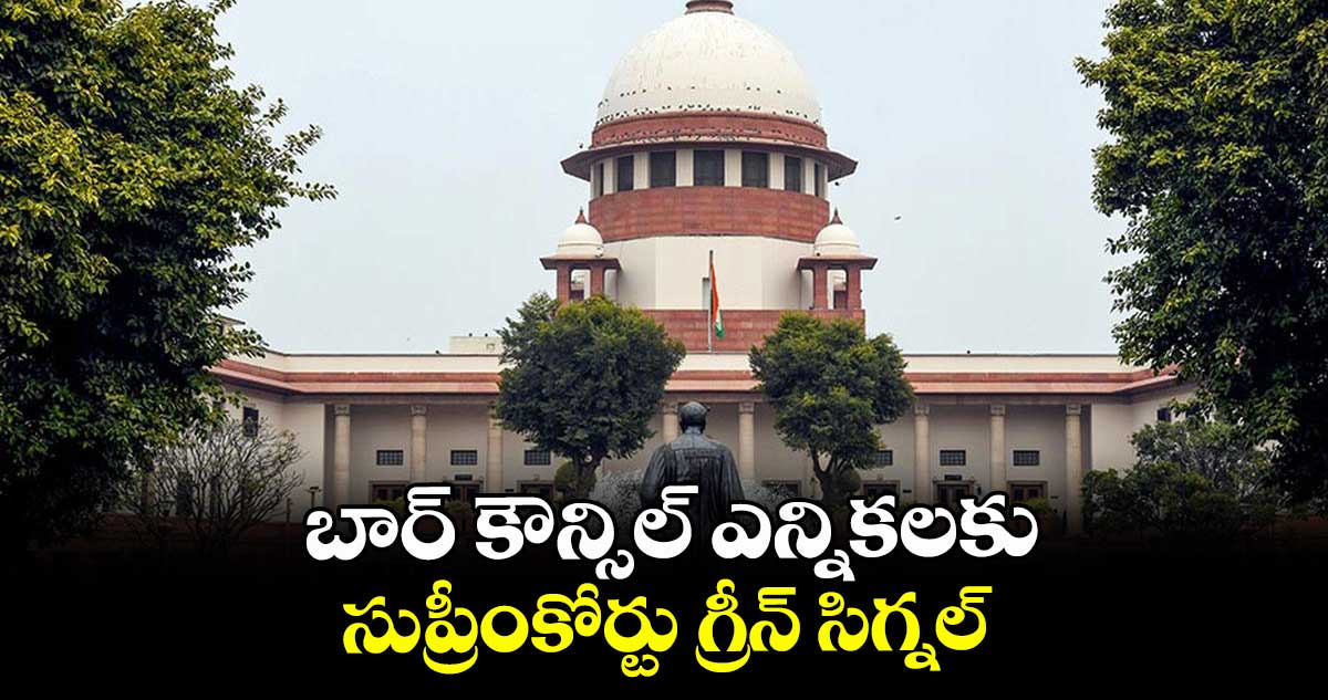 బార్ కౌన్సిల్ ఎన్నికలకు సుప్రీంకోర్టు గ్రీన్ సిగ్నల్