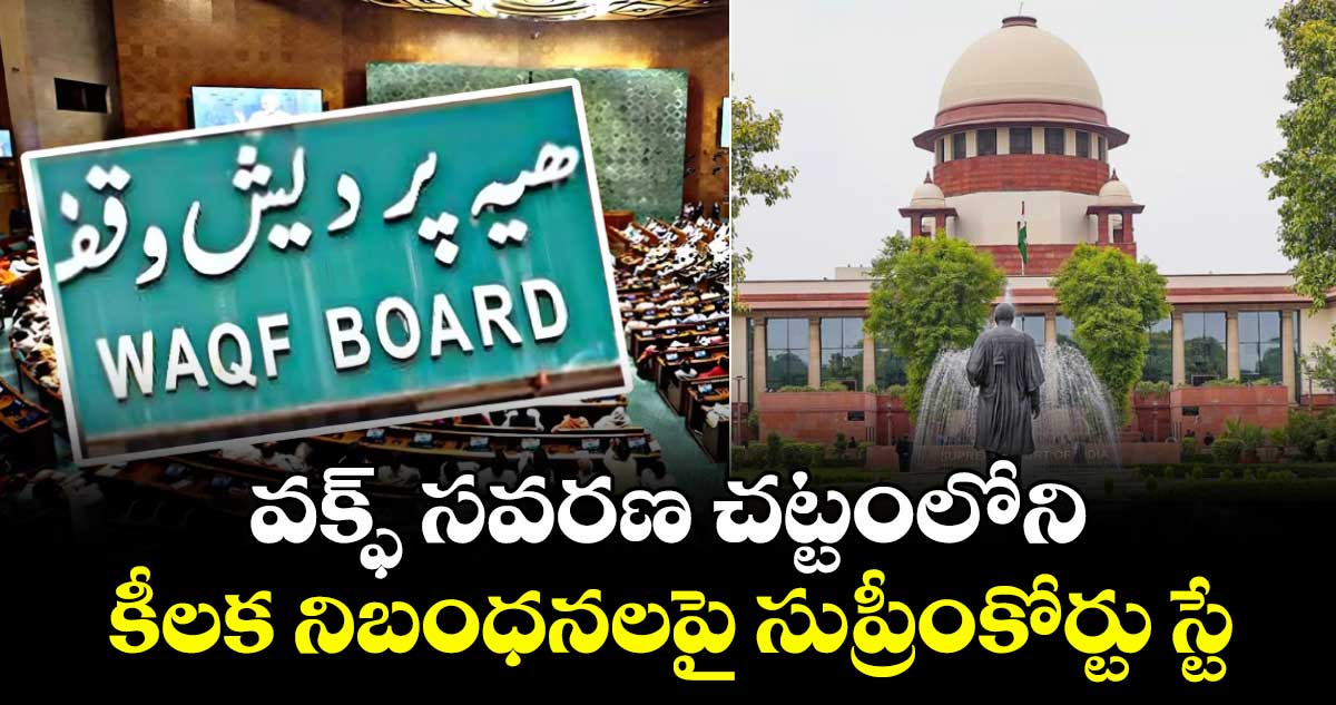 Waqf Amendment act : వక్ఫ్ సవరణ చట్టంలోని కీలక నిబంధనలపై సుప్రీంకోర్టు స్టే