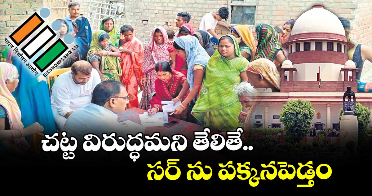 చట్ట విరుద్ధమని తేలితే సర్ ను  పక్కనపెడ్తం