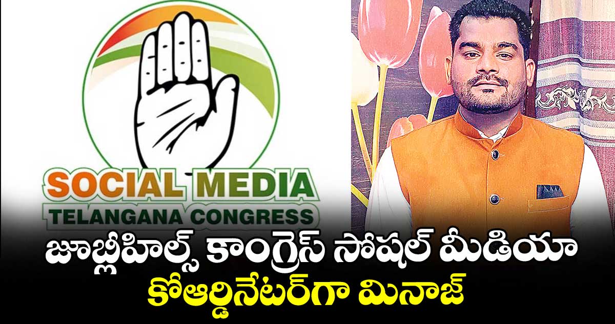 జూబ్లీహిల్స్ కాంగ్రెస్ సోషల్ మీడియా కోఆర్డినేటర్గా మినాజ్