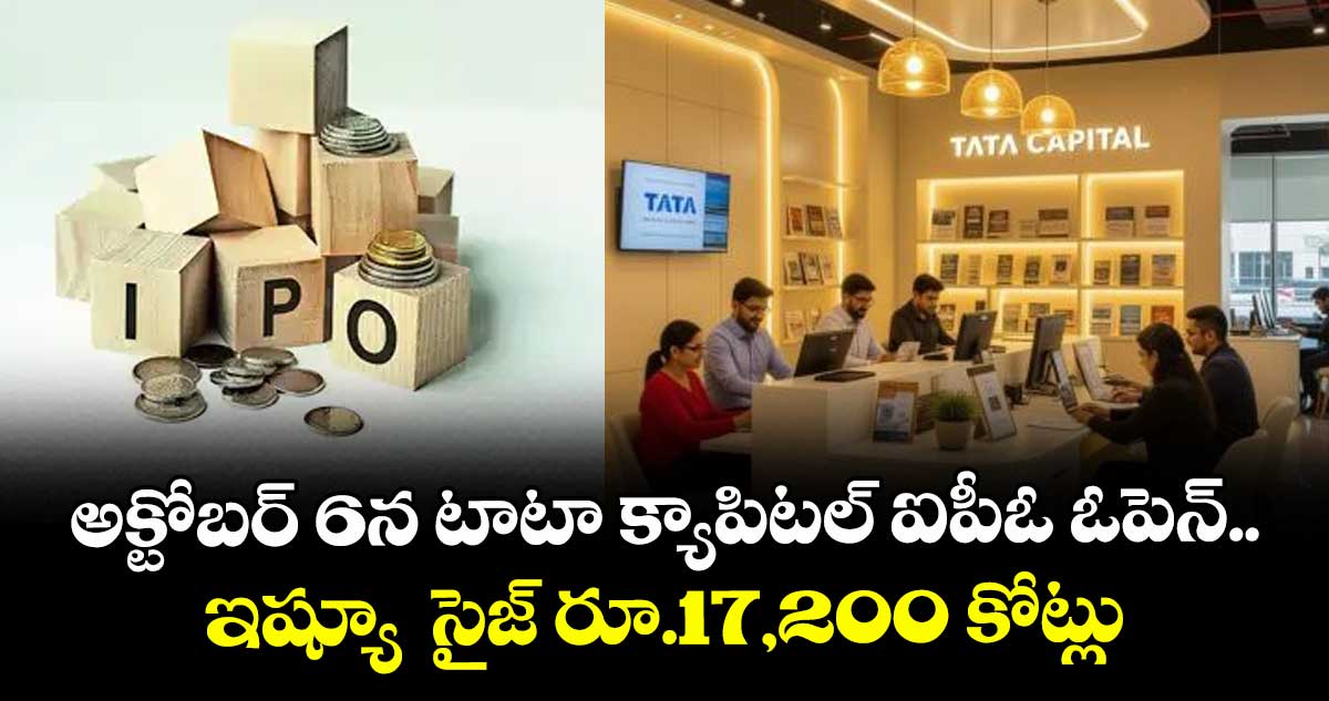 అక్టోబర్ 6న టాటా క్యాపిటల్ ఐపీఓ ఓపెన్‌‌‌‌‌‌‌‌... ఇష్యూ  సైజ్ రూ.17,200 కోట్లు