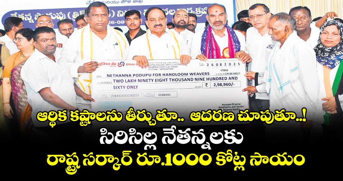 ఆర్థిక కష్టాలను తీర్చుతూ.. ఆదరణ చూపుతూ..! సిరిసిల్ల నేతన్నలకు రాష్ట్ర సర్కార్ రూ.1000 కోట్ల సాయం