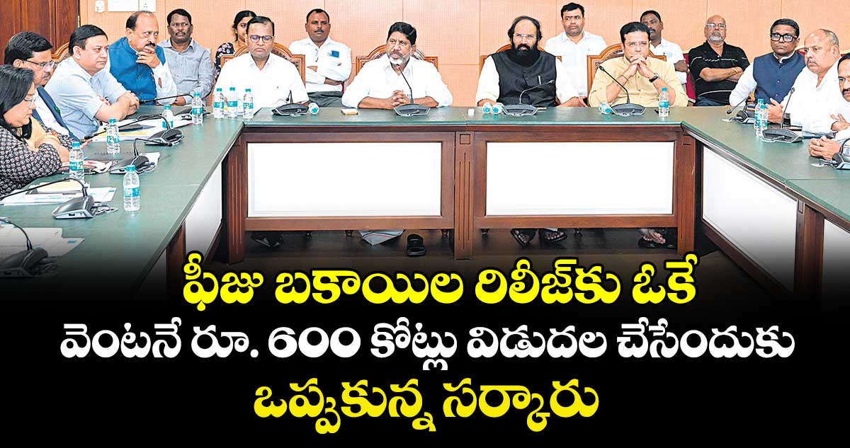 ఫీజు బకాయిల రిలీజ్‌‌‌‌కు ఓకే ..వెంటనే రూ. 600 కోట్లు విడుదల చేసేందుకు ఒప్పుకున్న సర్కారు