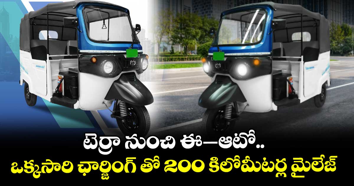 టెర్రా నుంచి ఈ–ఆటో.. ఒక్కసారి ఛార్జింగ్ తో 200 కిలోమీటర్ల మైలేజ్  