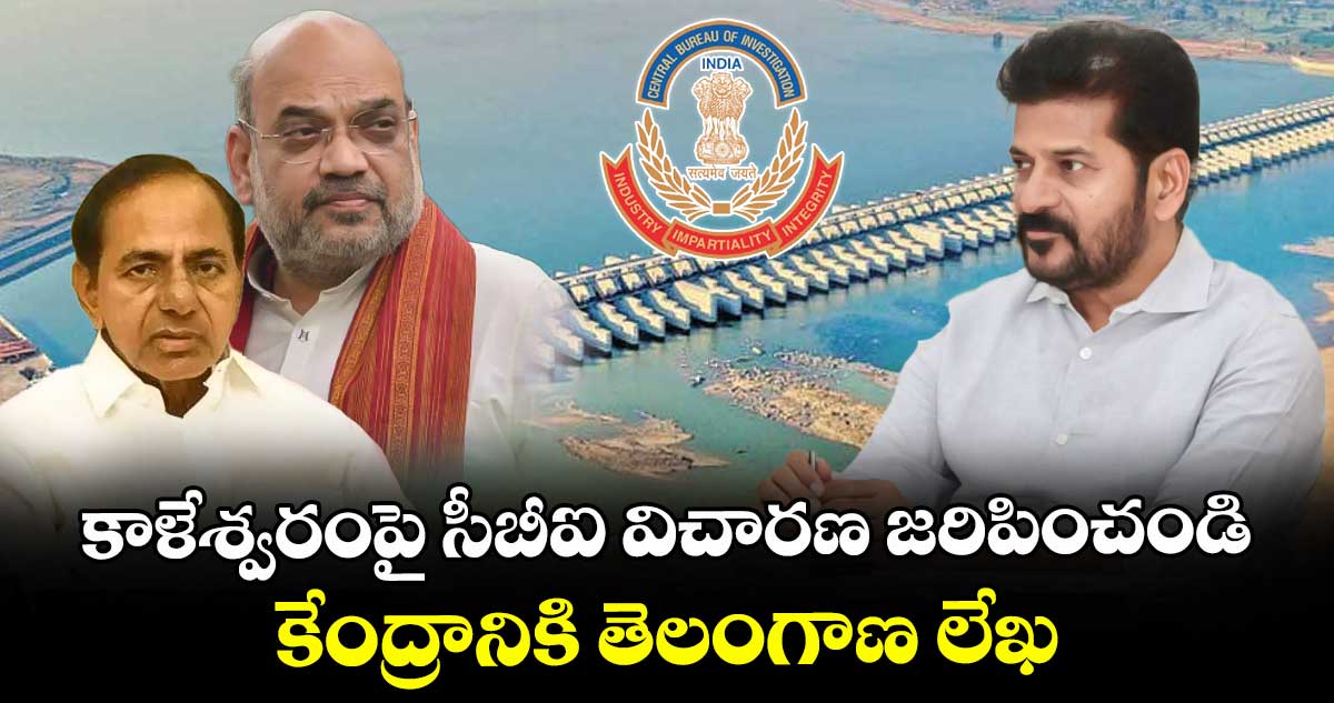 కాళేశ్వరంపై సీబీఐ విచారణ జరిపించండి..కేంద్రానికి తెలంగాణ లేఖ