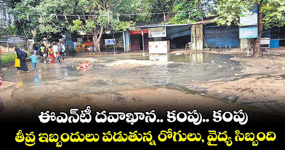 ఈఎన్టీ దవాఖాన.. కంపు.. కంపు.. తీవ్ర ఇబ్బందులు పడుతున్న రోగులు, వైద్య సిబ్బంది