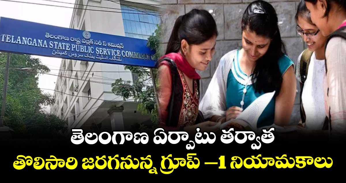 తెలంగాణ  ఏర్పాటు తర్వాత తొలిసారి జరగనున్న గ్రూప్‌‌ –1 నియామకాలు