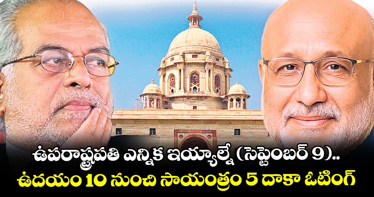ఉపరాష్ట్రపతి ఎన్నిక ఇయ్యాల్నే (సెప్టెంబర్ 9).. ఉదయం 10 నుంచి సాయంత్రం 5 దాకా ఓటింగ్