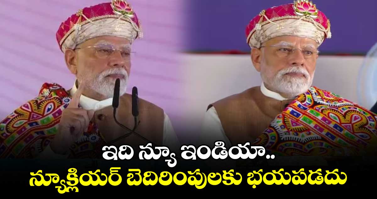 ఇది న్యూ ఇండియా.. న్యూక్లియర్ బెదిరింపులకు భయపడదు: ప్రధాని మోదీ