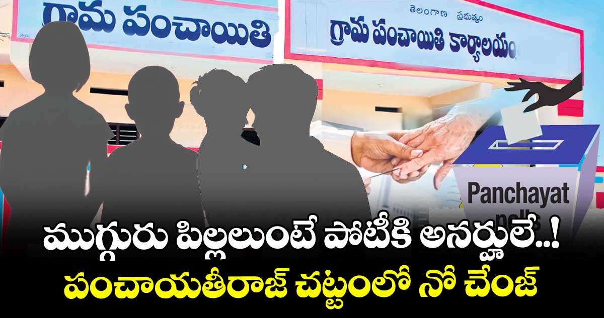 ముగ్గురు పిల్లలుంటే పోటీకి అనర్హులే..! పంచాయతీరాజ్ చట్టంలో నో చేంజ్