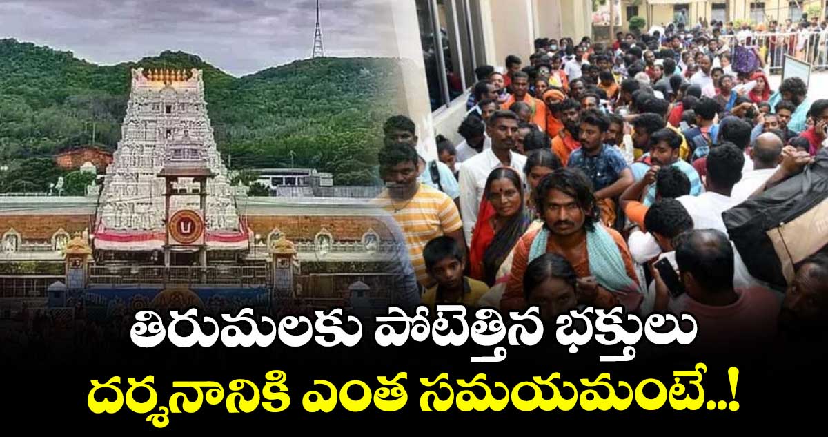 తిరుమలకు పోటెత్తిన భక్తులు.... దర్శనానికి ఎంత సమయమంటే..!
