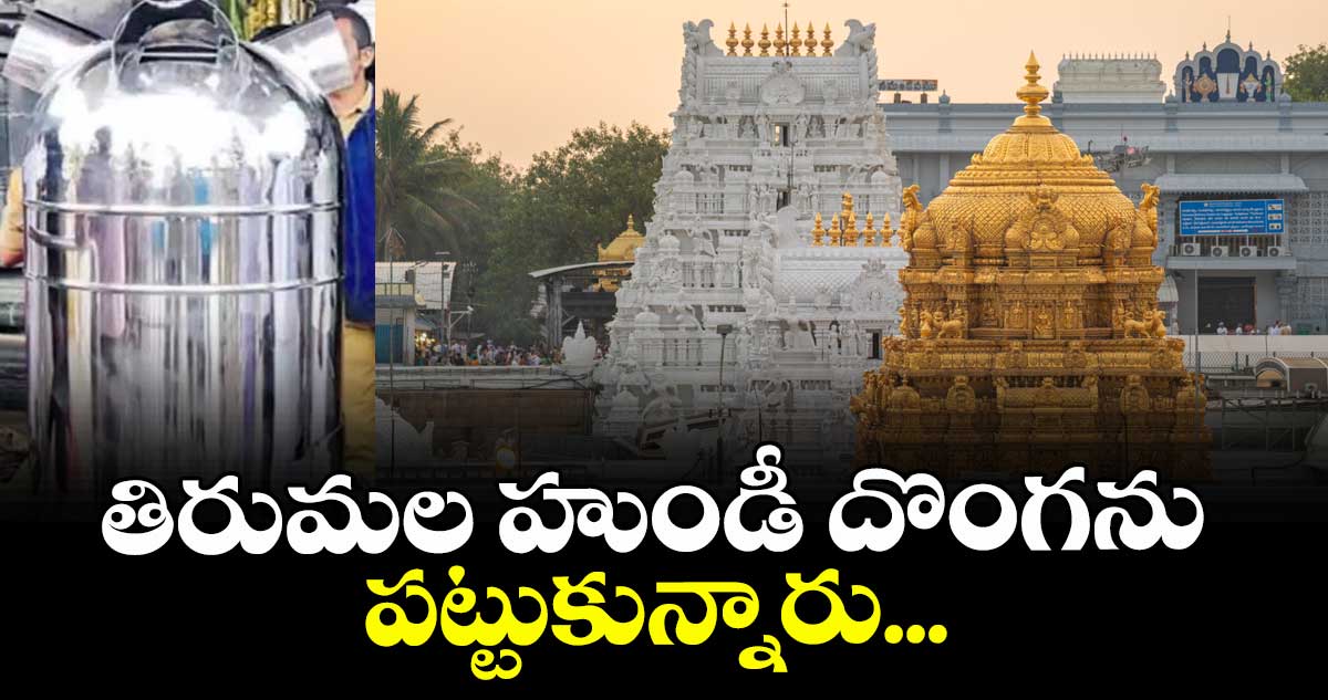 తిరుమల హుండీ దొంగను పట్టుకున్నారు...