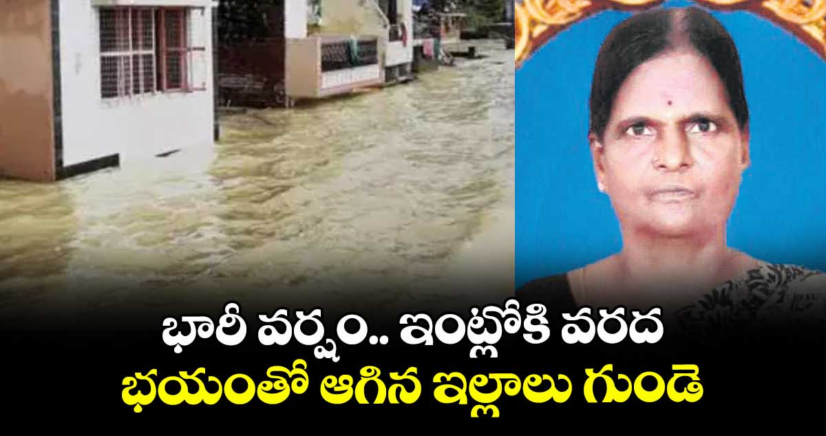 భారీ వర్షం.. ఇంట్లోకి వరద..భయంతో ఆగిన ఇల్లాలు గుండె