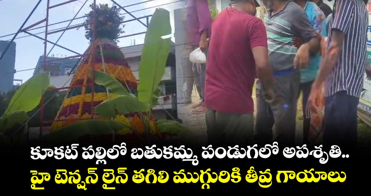 కూకట్ పల్లిలో బతుకమ్మ పండుగలో అపశృతి.. హై టెన్షన్ లైన్ తగిలి ముగ్గురికి తీవ్ర గాయాలు