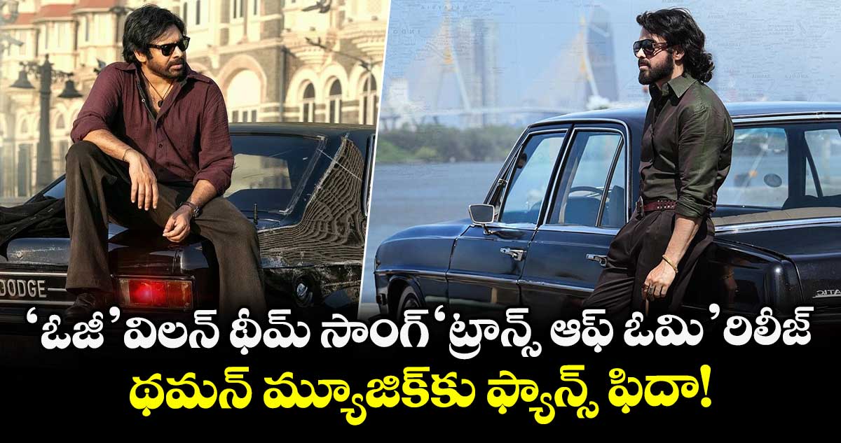 Pawan Kalyan: 'ఓజీ' విలన్ థీమ్ సాంగ్ ‘ట్రాన్స్ ఆఫ్ ఓమి' రిలీజ్.. థమన్ మ్యూజిక్‌కు ఫ్యాన్స్ ఫిదా!