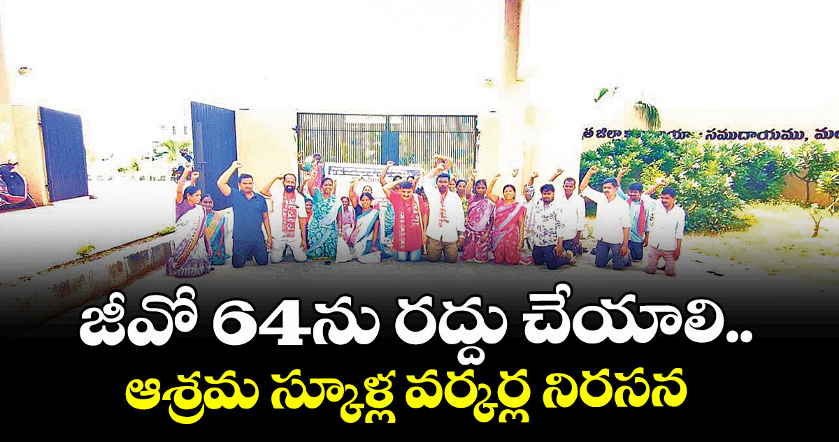 జీవో 64ను రద్దు చేయాలి..ఆశ్రమ స్కూళ్ల వర్కర్ల నిరసన