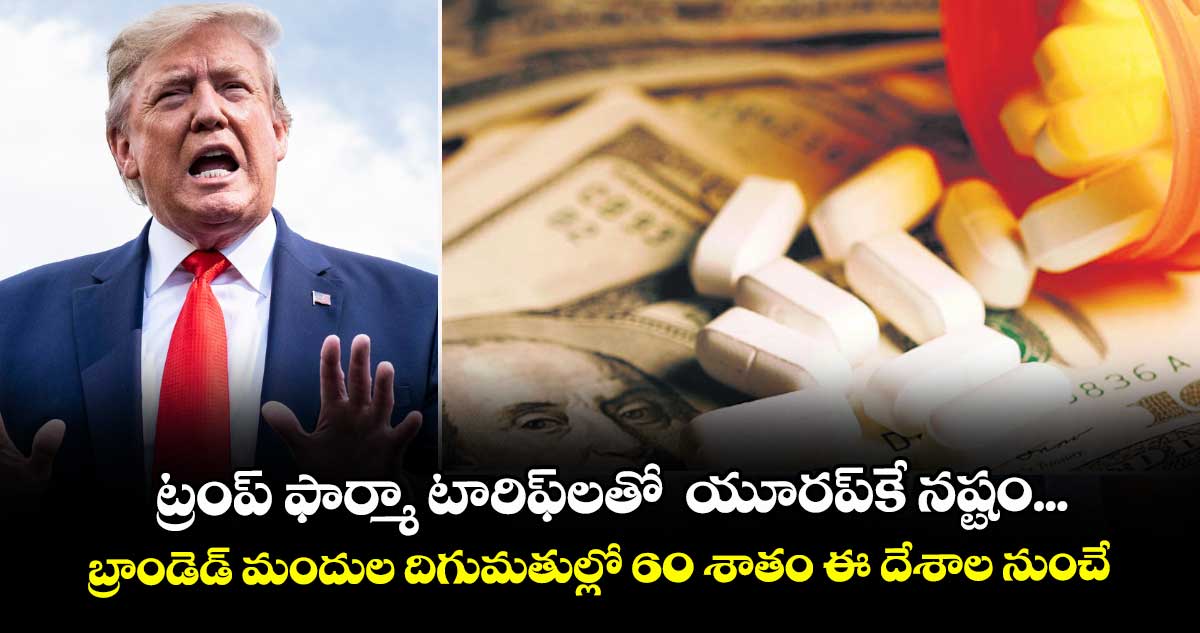 ట్రంప్ ఫార్మా టారిఫ్‌‌‌‌‌‌‌‌‌‌‌‌‌‌‌‌‌‌‌‌‌‌‌‌‌‌‌‌‌‌‌‌లతో  యూరప్‌‌‌‌‌‌‌‌‌‌‌‌‌‌‌‌‌‌‌‌‌‌‌‌‌‌‌‌‌‌‌‌కే నష్టం... బ్రాండెడ్‌‌‌‌‌‌‌‌‌‌‌‌‌‌‌‌‌‌‌‌‌‌‌‌‌‌‌‌‌‌‌‌ మందుల దిగుమతుల్లో 60 శాతం ఈ దేశాల నుంచే