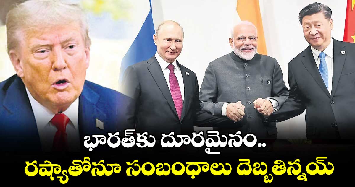 భారత్‌‌కు దూరమైనం.. రష్యాతోనూ సంబంధాలు దెబ్బతిన్నయ్