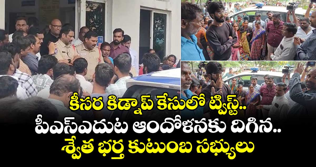 కీసర కిడ్నాప్ కేసులో ట్విస్ట్.. పీఎస్ ఎదుట ఆందోళనకు దిగిన శ్వేత భర్త కుటుంబ సభ్యులు 