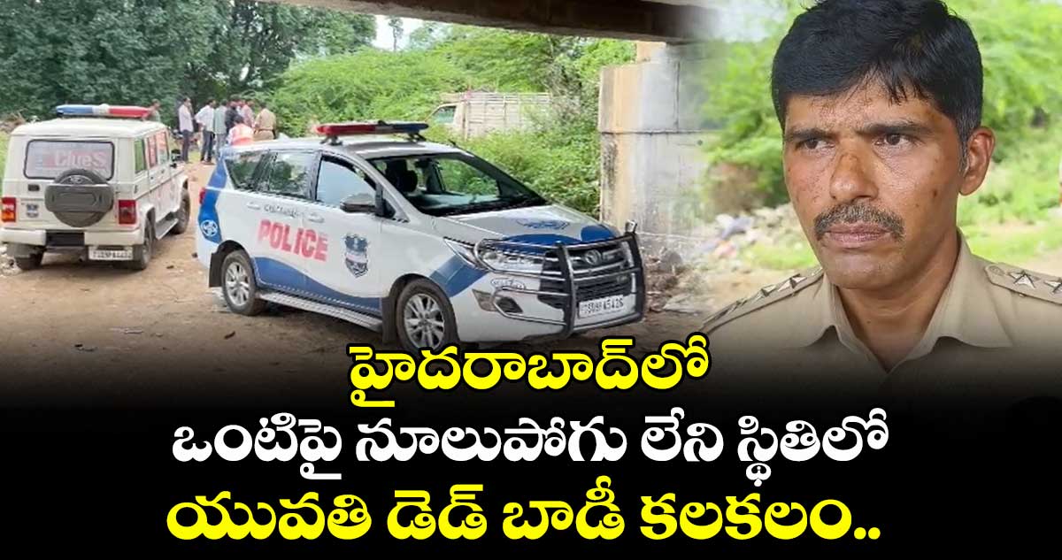 హైదరాబాద్ లో ఒంటిపై నూలుపోగు లేని స్థితిలో యువతి డెడ్ బాడీ కలకలం.. 