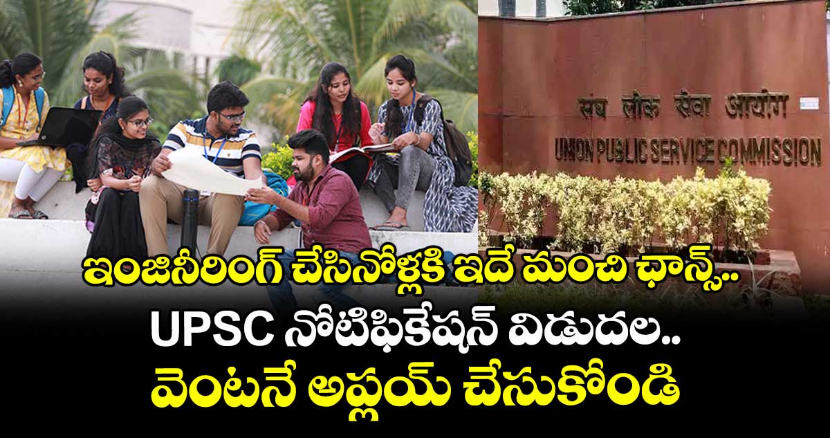 ఇంజినీరింగ్ చేసినోళ్లకి ఇదే మంచి ఛాన్స్.. UPSC నోటిఫికేషన్ విడుదల.. వెంటనే అప్లయ్  చేసుకోండి