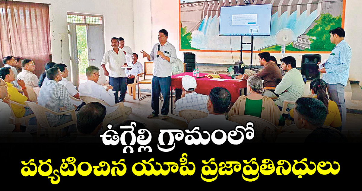 ఉగ్గేల్లి గ్రామంలో పర్యటించిన యూపీ ప్రజాప్రతినిధులు