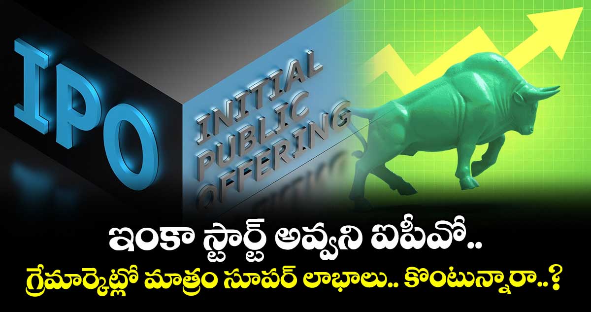 IPO News: ఇంకా స్టార్ట్ అవ్వని ఐపీవో.. గ్రేమార్కెట్లో మాత్రం సూపర్ లాభాలు.. కొంటున్నారా..?