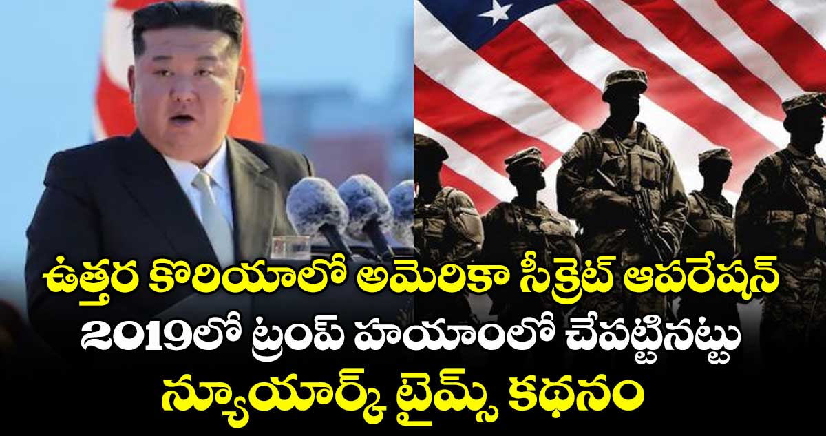 ఉత్తర కొరియాలో అమెరికా సీక్రెట్ ఆపరేషన్.. 2019లో ట్రంప్ హయాంలో చేపట్టినట్టు న్యూయార్క్ టైమ్స్ కథనం
