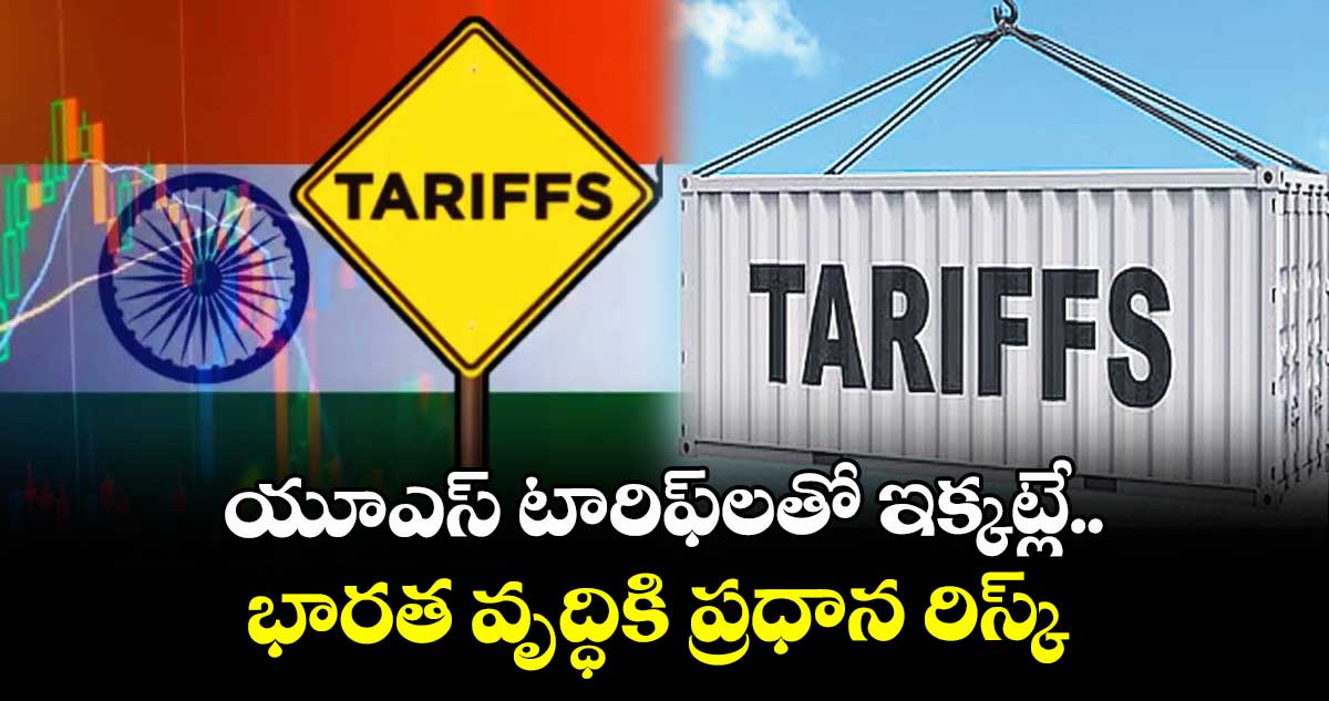 యూఎస్ టారిఫ్‌‌‌‌‌‌‌‌లతో ఇక్కట్లే.. భారత వృద్ధికి ప్రధాన రిస్క్‌‌‌‌‌‌‌‌