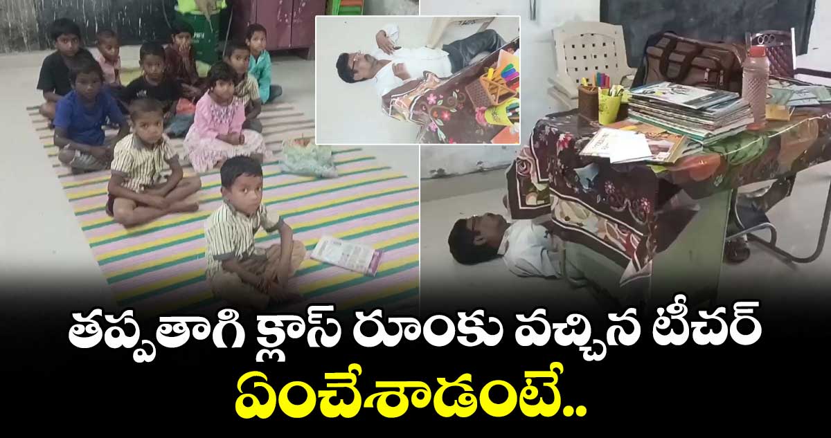 తప్పతాగి క్లాస్ రూంకు వచ్చిన టీచర్..ఏంచేశాడంటే