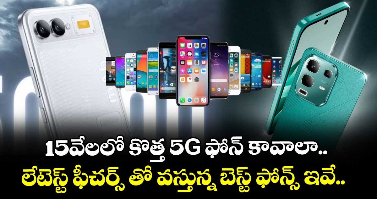 15వేలలో కొత్త 5G ఫోన్ కావాలా.. లేటెస్ట్ ఫీచర్స్ తో వస్తున్న బెస్ట్ ఫోన్స్ ఇవే..