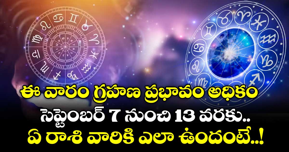 వారఫలాలు: ఈ వారం గ్రహణ ప్రభావం అధికం... సెప్టెంబర్ 7 నుంచి 13 వరకు.. ఏ రాశి వారికి ఎలా ఉందంటే..!