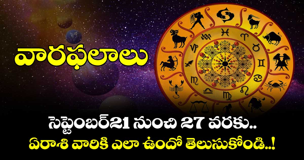 వారఫలాలు: సెప్టెంబర్21  నుంచి  27 వరకు..  ఏరాశి వారికి ఎలా ఉందో తెలుసుకోండి..!