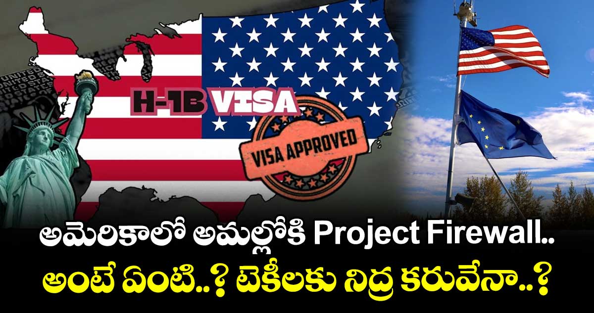 H-1B Visa Fee Row: అమెరికాలో అమల్లోకి Project Firewall.. అంటే ఏంటి..? టెకీలకు నిద్ర కరువేనా..?
