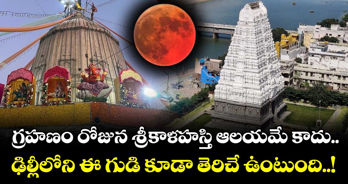 గ్రహణం రోజున శ్రీకాళహస్తి ఆలయమే కాదు.. ఢిల్లీలోని ఈ గుడి కూడా తెరిచే ఉంటుంది..!