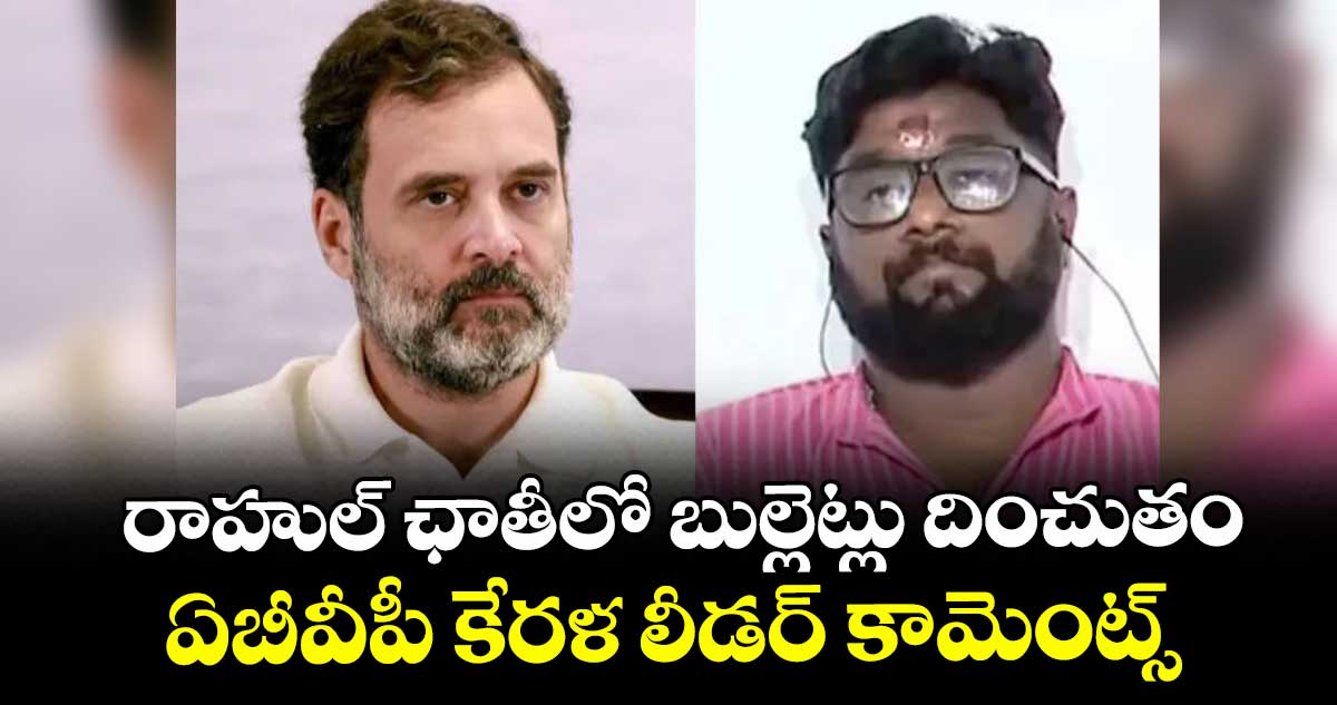 రాహుల్ ఛాతీలో బుల్లెట్లు దించుతం..ఏబీవీపీ కేరళ లీడర్ కామెంట్స్