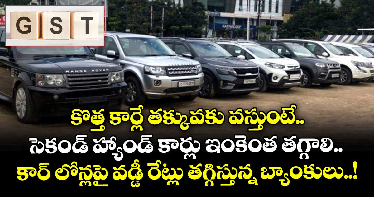 కొత్త కార్లే తక్కువకు వస్తుంటే.. సెకండ్ హ్యాండ్ కార్లు ఇంకెంత తగ్గాలి.. : కార్ లోన్లపై వడ్డీ రేట్లు తగ్గిస్తున్న బ్యాంకులు..!