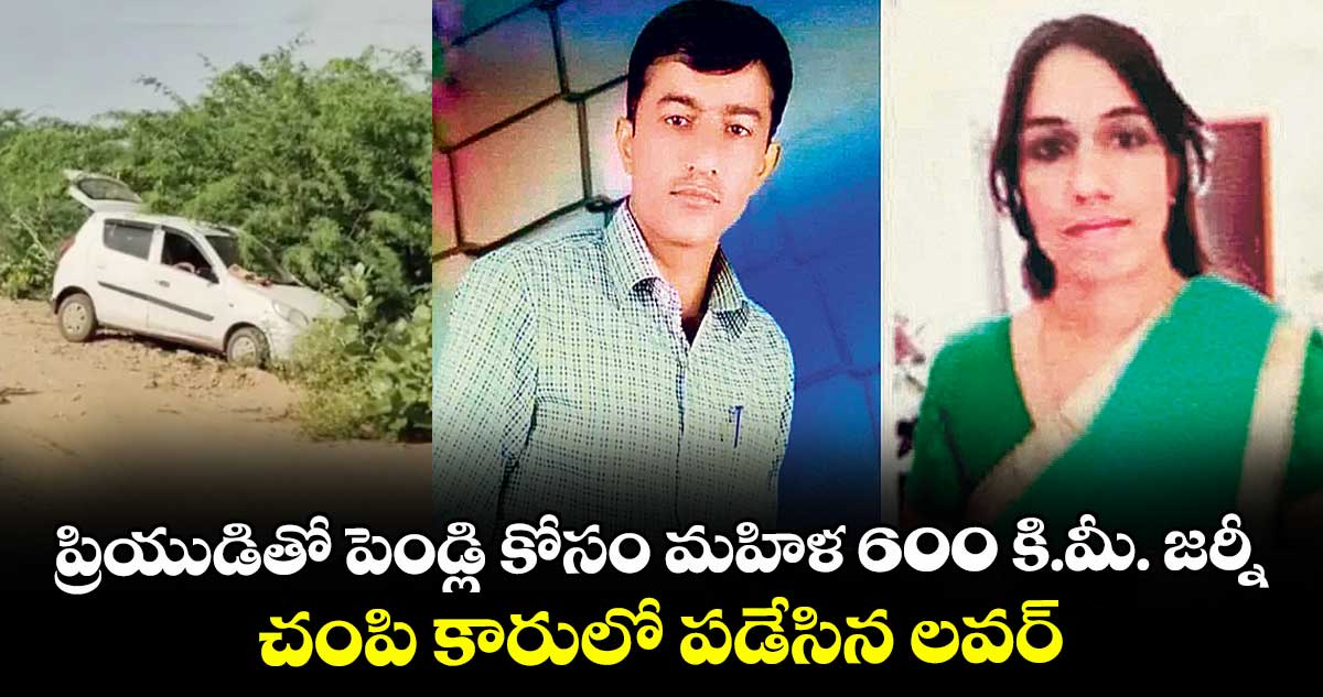 ప్రియుడితో పెండ్లి కోసం మహిళ 600 కి.మీ. జర్నీ.. చంపి కారులో పడేసిన లవర్