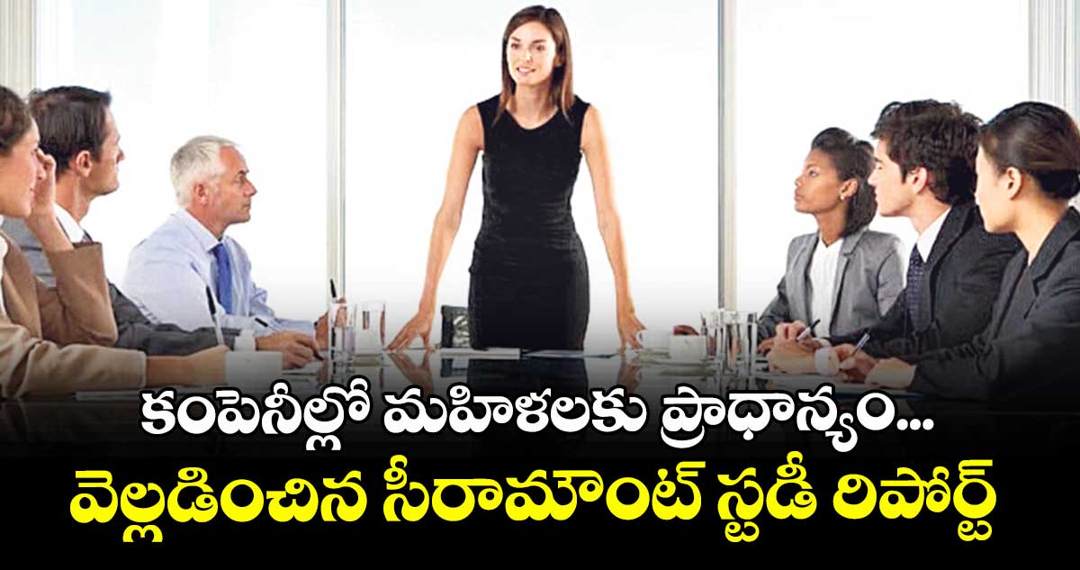 కంపెనీల్లో మహిళలకు ప్రాధాన్యం... వెల్లడించిన సీరామౌంట్ స్టడీ రిపోర్ట్ 