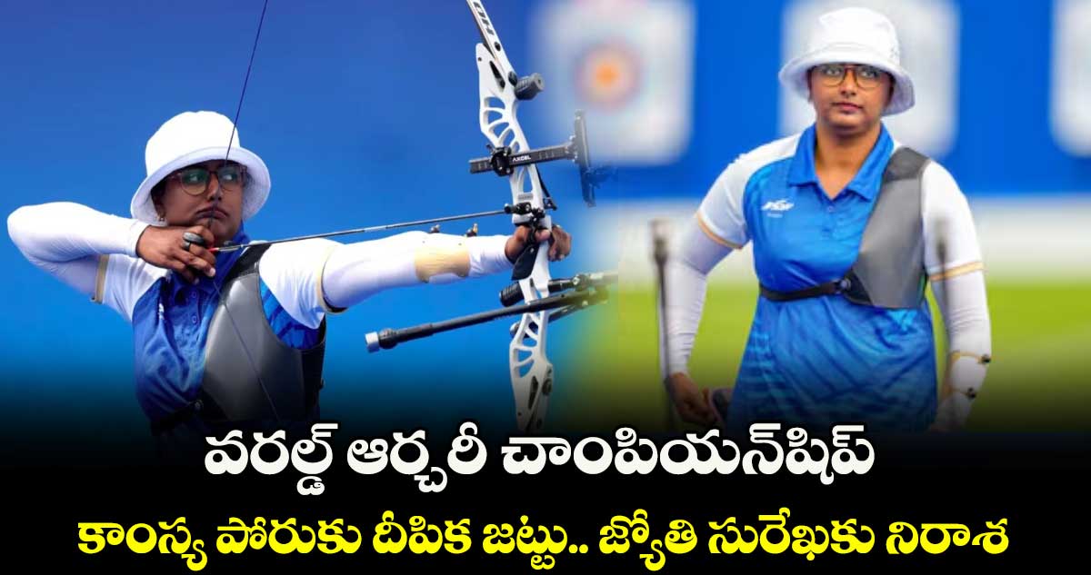 వరల్డ్ ఆర్చరీ చాంపియన్⁭షిప్: కాంస్య పోరుకు దీపిక జట్టు.. జ్యోతి సురేఖకు నిరాశ
