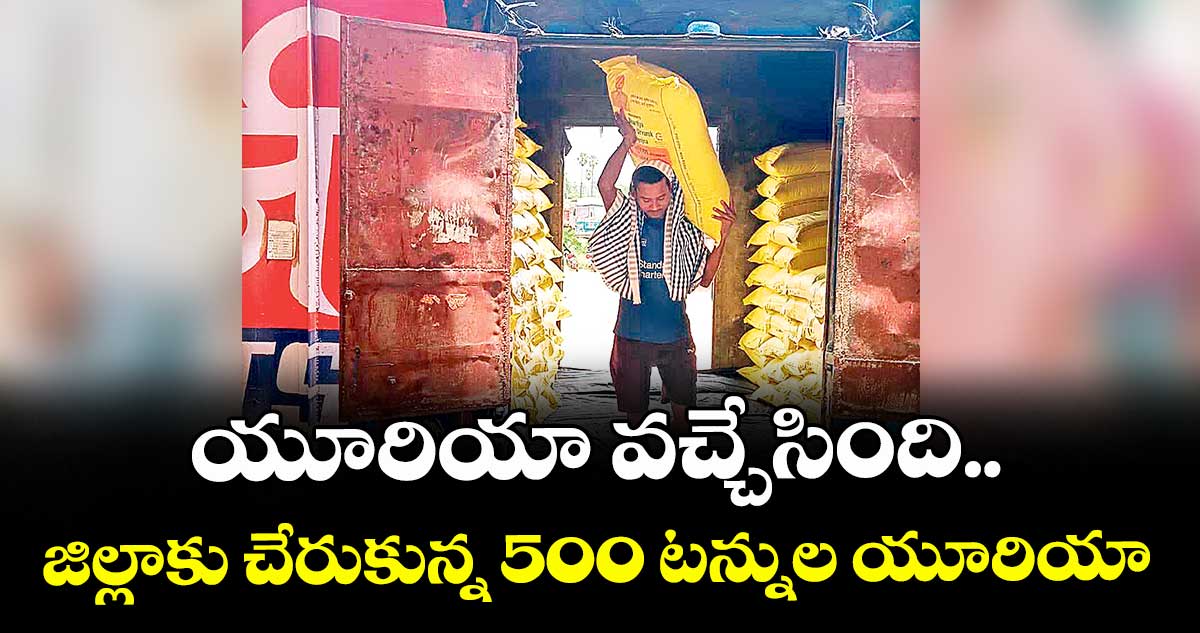 యూరియా వచ్చేసింది.. జిల్లాకు చేరుకున్న 500 టన్నుల యూరియా
