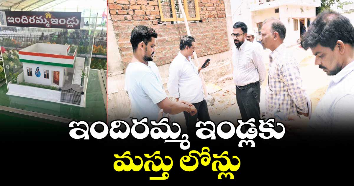 ఇందిరమ్మ ఇండ్లకు మస్తు లోన్లు