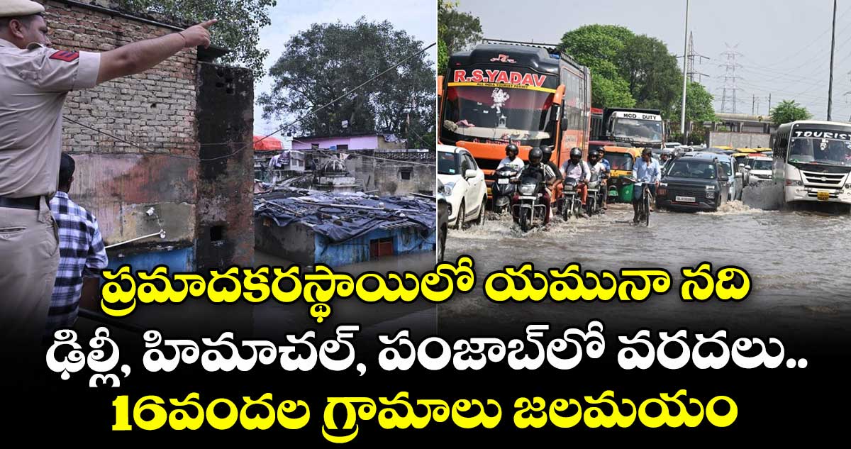 ప్రమాదకరస్థాయిలో యమునా నది.. ఢిల్లీ, హిమాచల్, పంజాబ్⁬లో వరదలు..16వందల గ్రామాలు జలమయం 